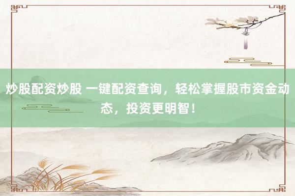 炒股配资炒股 一键配资查询,轻松掌握股市资金动态,投资更明智!